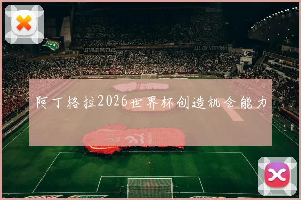 阿丁格拉2026世界杯创造机会能力