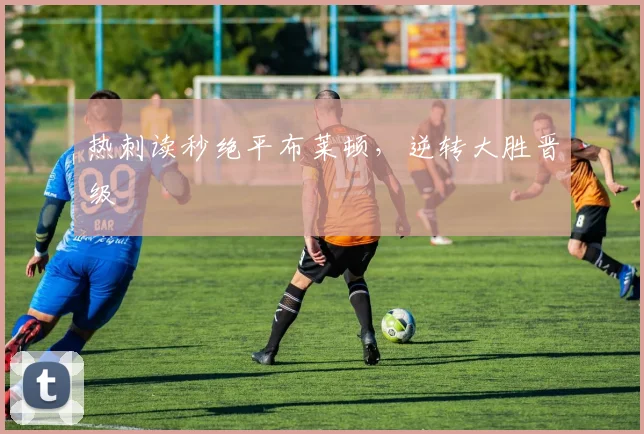热刺读秒绝平布莱顿，逆转大胜晋级