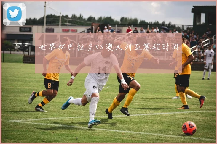 世界杯巴拉圭vs澳大利亚赛程时间