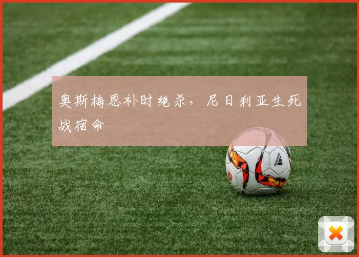 奥斯梅恩补时绝杀，尼日利亚生死战宿命