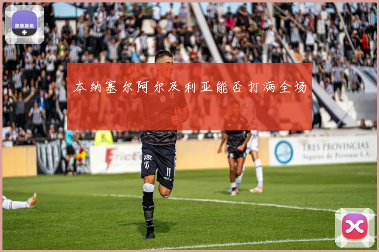 本纳塞尔阿尔及利亚能否打满全场