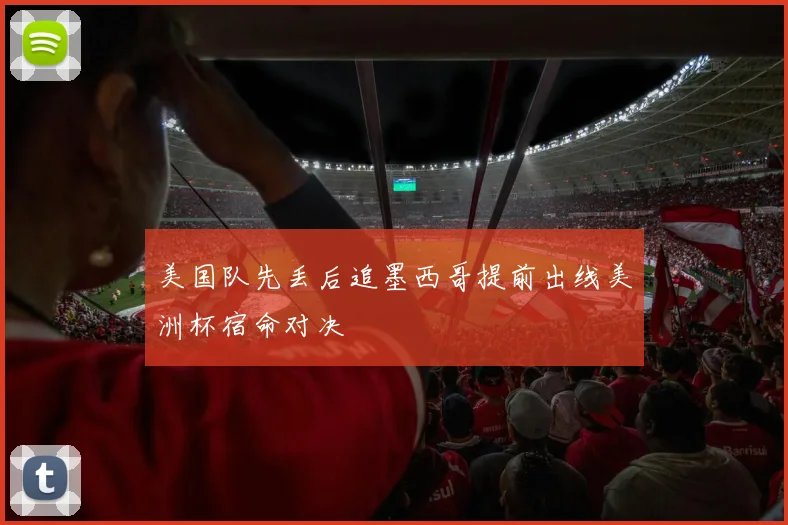 美国队先丢后追墨西哥提前出线美洲杯宿命对决