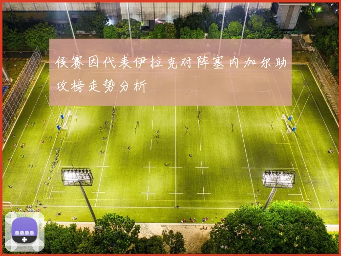 侯赛因代表伊拉克对阵塞内加尔助攻榜走势分析