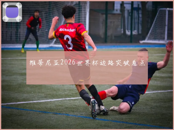 维蒂尼亚2026世界杯边路突破看点